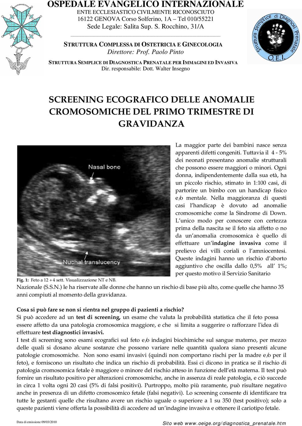 Walter Insegno SCREENING ECOGRAFICO DELLE ANOMALIE CROMOSOMICHE DEL PRIMO TRIMESTRE DI GRAVIDANZA La maggior parte dei bambini nasce senza apparenti difetti congeniti.