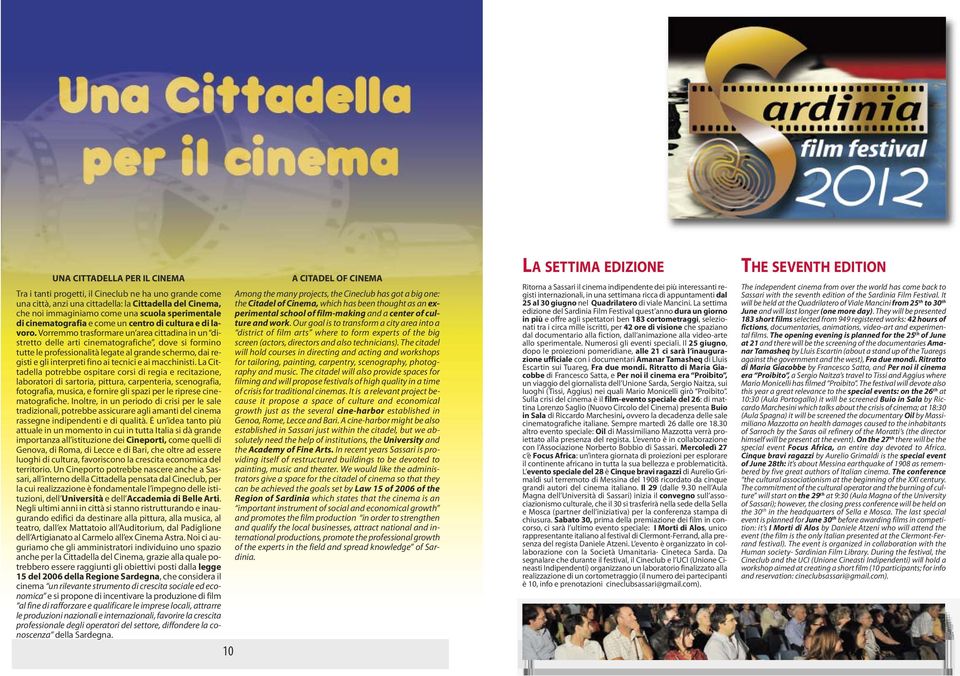 Vorremmo trasformare un area cittadina in un distretto delle arti cinematografiche, dove si formino tutte le professionalità legate al grande schermo, dai registi e gli interpreti fino ai tecnici e