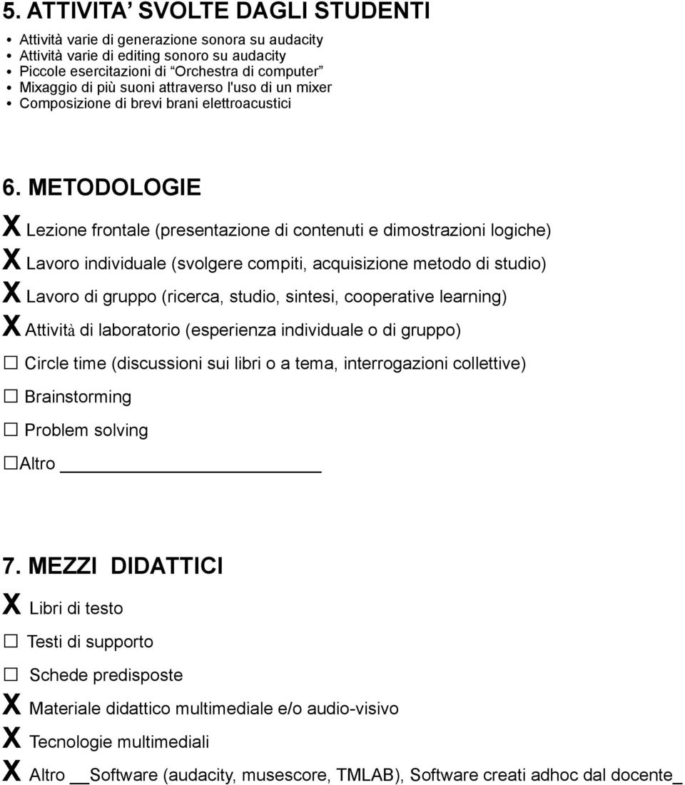 METODOLOGIE X Lezione frontale (presentazione di contenuti e dimostrazioni logiche) X Lavoro individuale (svolgere compiti, acquisizione metodo di studio) X Lavoro di gruppo (ricerca, studio,