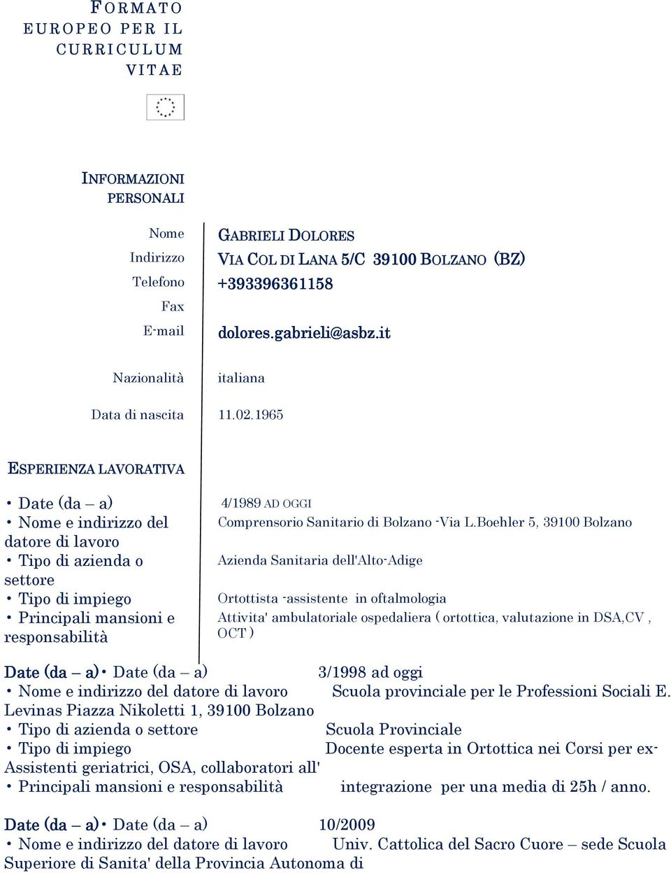 1965 ESPERIENZA LAVORATIVA Date (da a) Nome e indirizzo del datore di lavoro Tipo di azienda o settore Principali mansioni e responsabilità 4/1989 AD OGGI Comprensorio Sanitario di Bolzano -Via L.