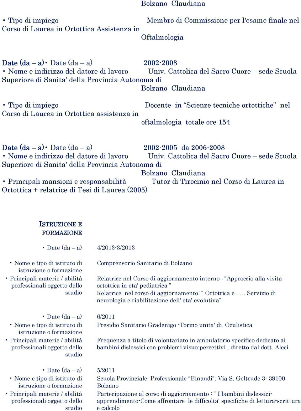 Tirocinio nel Corso di Laurea in Ortottica + relatrice di Tesi di Laurea (2005) ISTRUZIONE E FORMAZIONE Date (da a) 4/2013-3/2013 Comprensorio Sanitario di Bolzano Relatrice nel Corso di