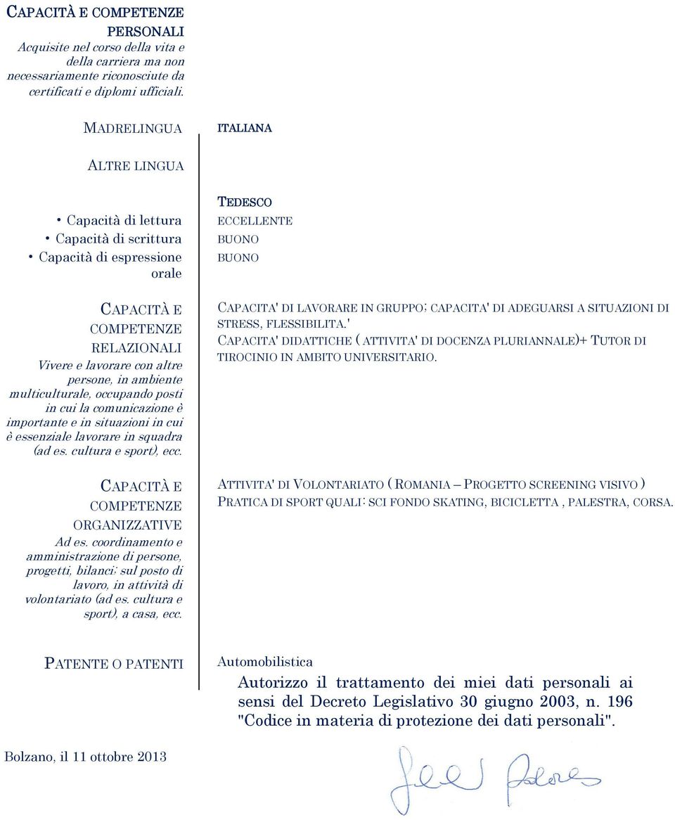 persone, in ambiente multiculturale, occupando posti in cui la comunicazione è importante e in situazioni in cui è essenziale lavorare in squadra (ad es. cultura e sport), ecc.