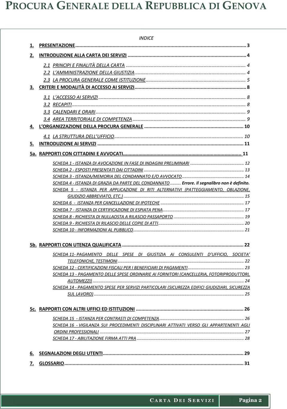 L ORGANIZZAZIONE DELLA PROCURA GENERALE... 10 4.1 LA STRUTTURA DELL UFFICIO... 10 5. INTRODUZIONE AI SERVIZI... 11 5a. RAPPORTI CON CITTADINI E AVVOCATI.