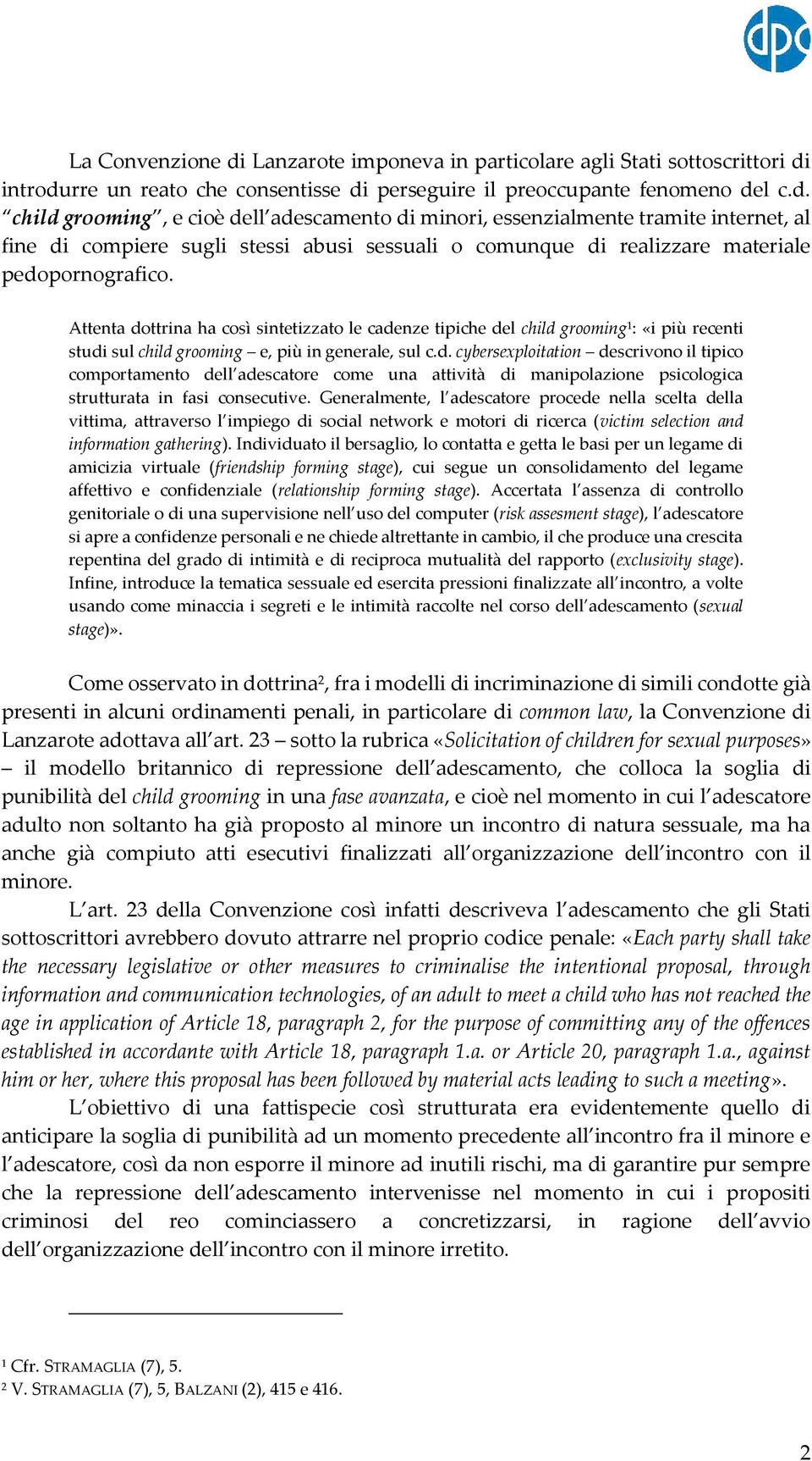 introdurre un reato che consentisse di perseguire il preoccupante fenomeno del c.d. child grooming, e cioè dell adescamento di minori, essenzialmente tramite internet, al fine di compiere sugli stessi abusi sessuali o comunque di realizzare materiale pedopornografico.