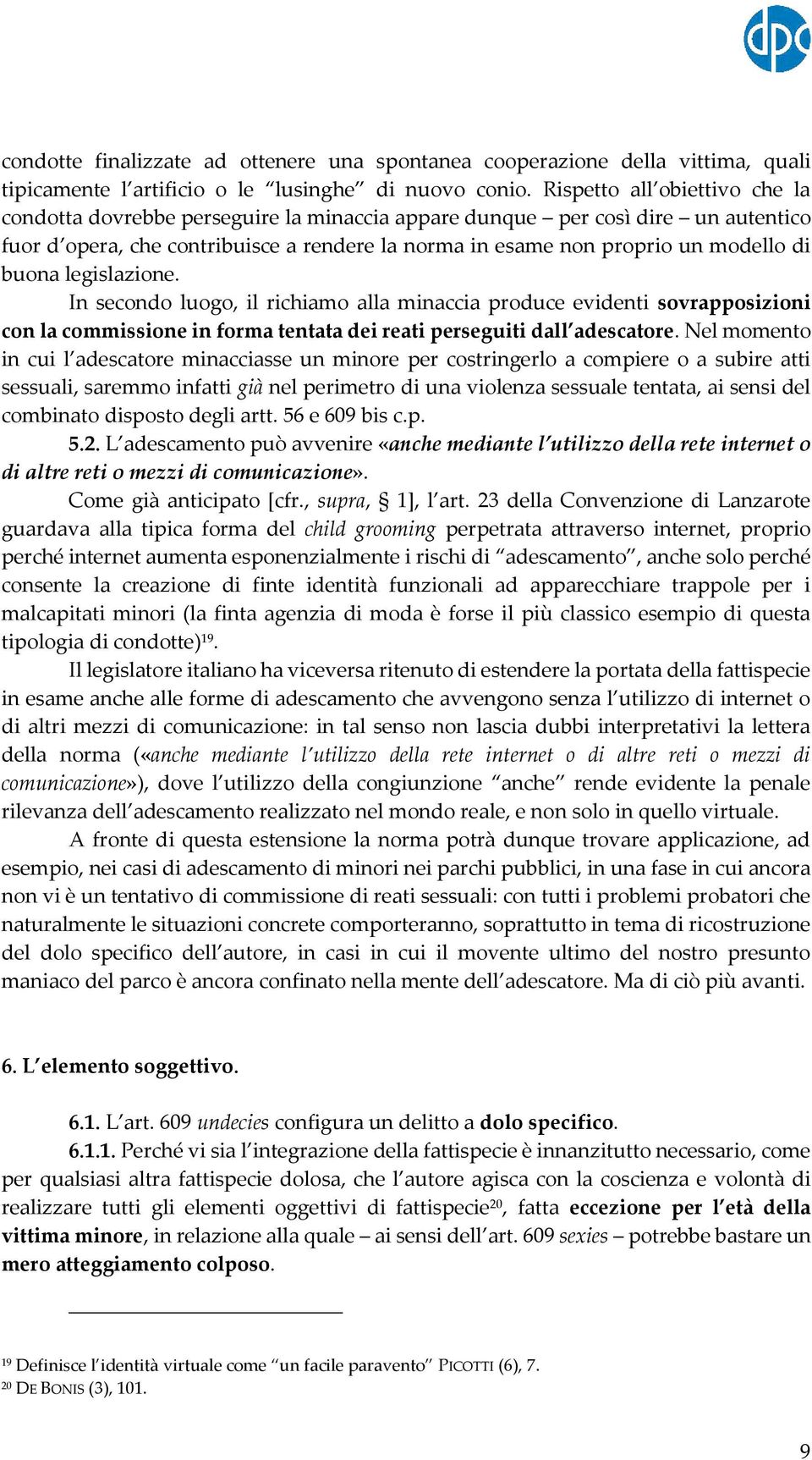 buona legislazione. In secondo luogo, il richiamo alla minaccia produce evidenti sovrapposizioni con la commissione in forma tentata dei reati perseguiti dall adescatore.