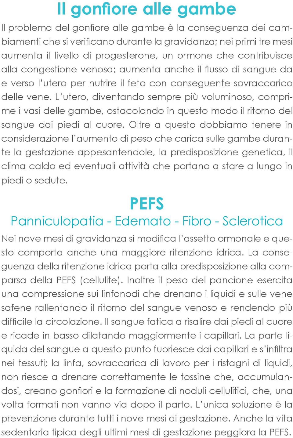 L utero, diventando sempre più voluminoso, comprime i vasi delle gambe, ostacolando in questo modo il ritorno del sangue dai piedi al cuore.