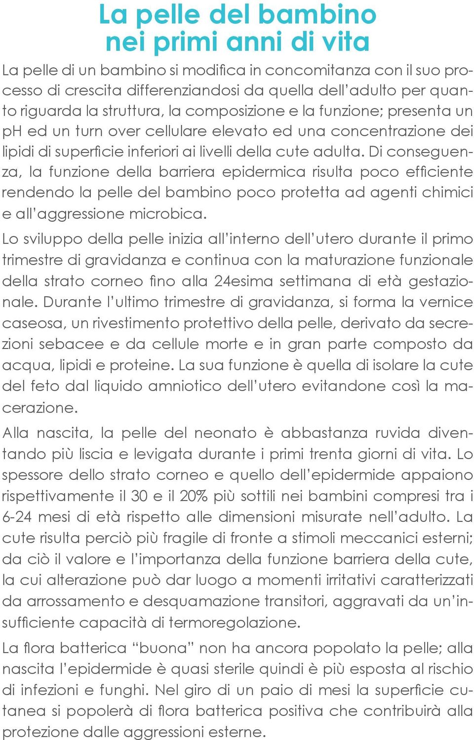 Di conseguenza, la funzione della barriera epidermica risulta poco efficiente rendendo la pelle del bambino poco protetta ad agenti chimici e all aggressione microbica.