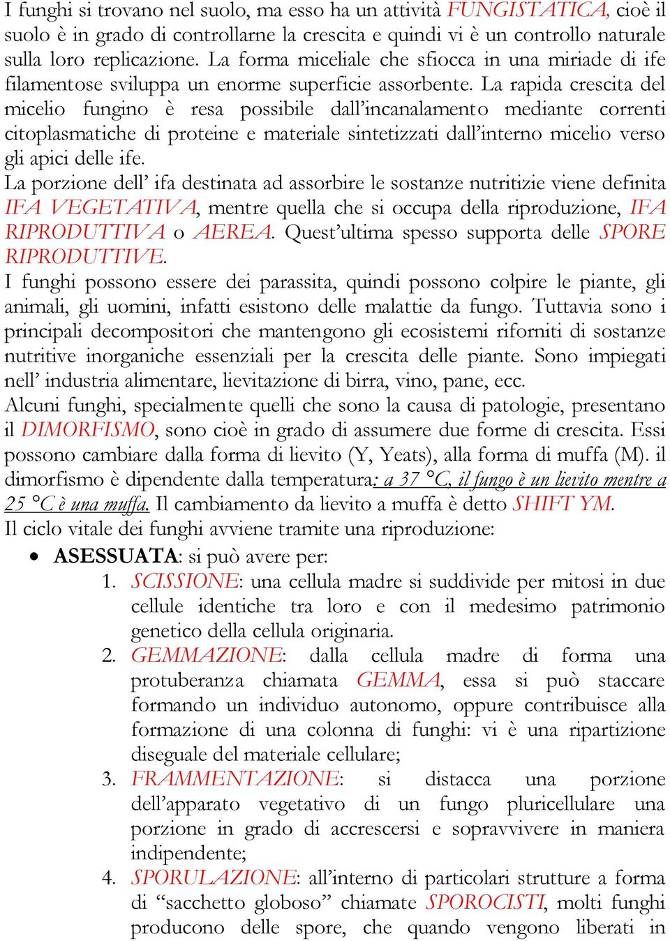 La rapida crescita del micelio fungino è resa possibile dall incanalamento mediante correnti citoplasmatiche di proteine e materiale sintetizzati dall interno micelio verso gli apici delle ife.