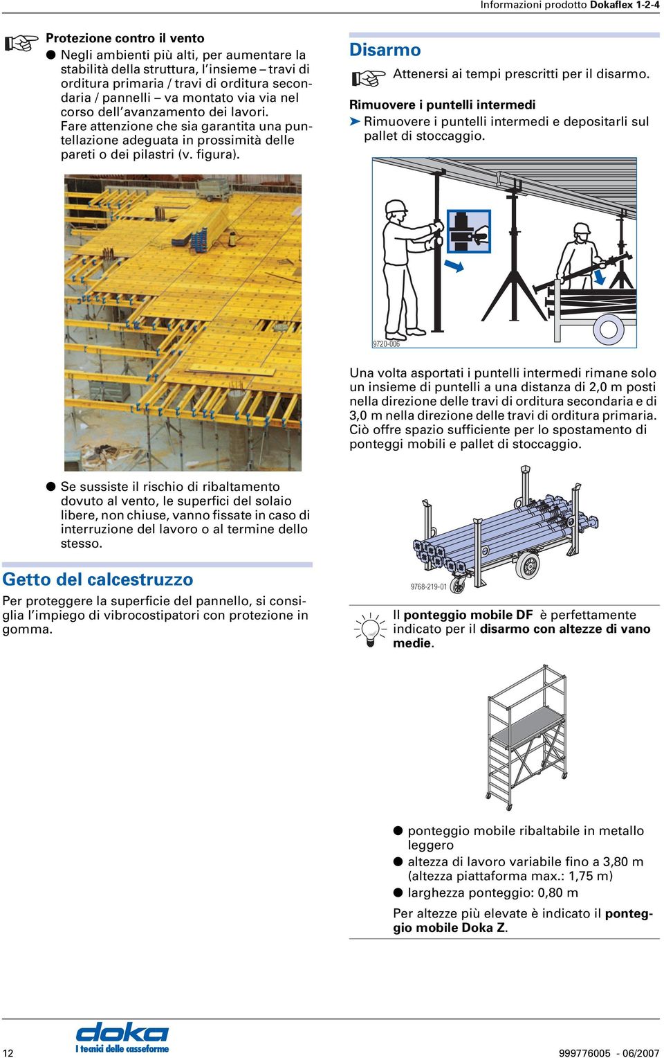 Disarmo Informazioni prodotto Dokaflex 1-2-4 ttenersi ai tempi prescritti per il disarmo. Rimuovere i puntelli intermedi Rimuovere i puntelli intermedi e depositarli sul pallet di stoccaggio.