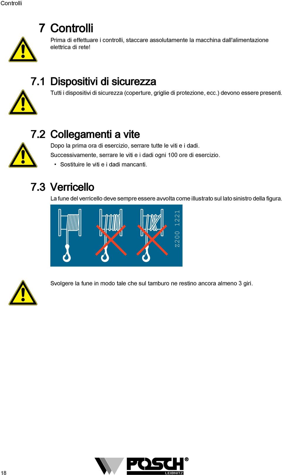 Successivamente, serrare le viti e i dadi ogni 100 ore di esercizio. Sostituire le viti e i dadi mancanti.