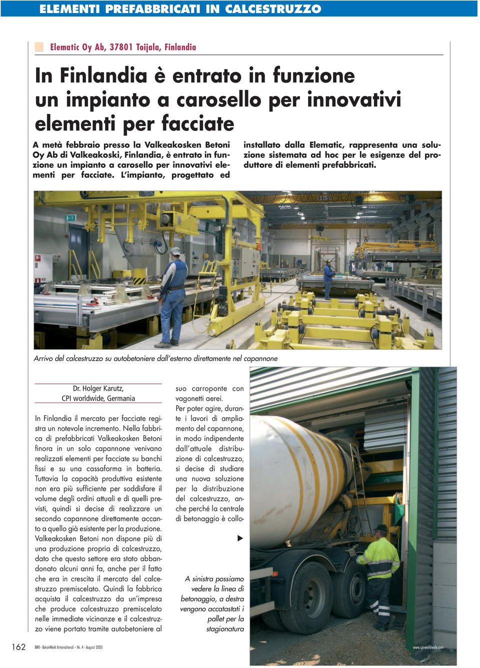 L impianto, progettato ed installato dalla Elematic, rappresenta una soluzione sistemata ad hoc per le esigenze del produttore di elementi prefabbricati.