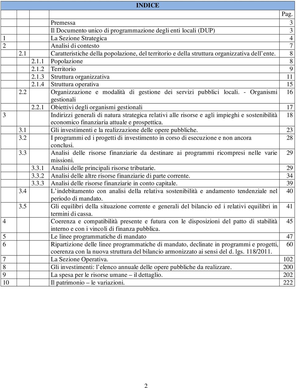 2 Organizzazione e modalità di gestione dei servizi pubblici locali. - Organismi 16 gestionali 2.2.1 Obiettivi degli organismi gestionali 17 3 Indirizzi generali di natura strategica relativi alle risorse e agli impieghi e sostenibilità 18 economico finanziaria attuale e prospettica.