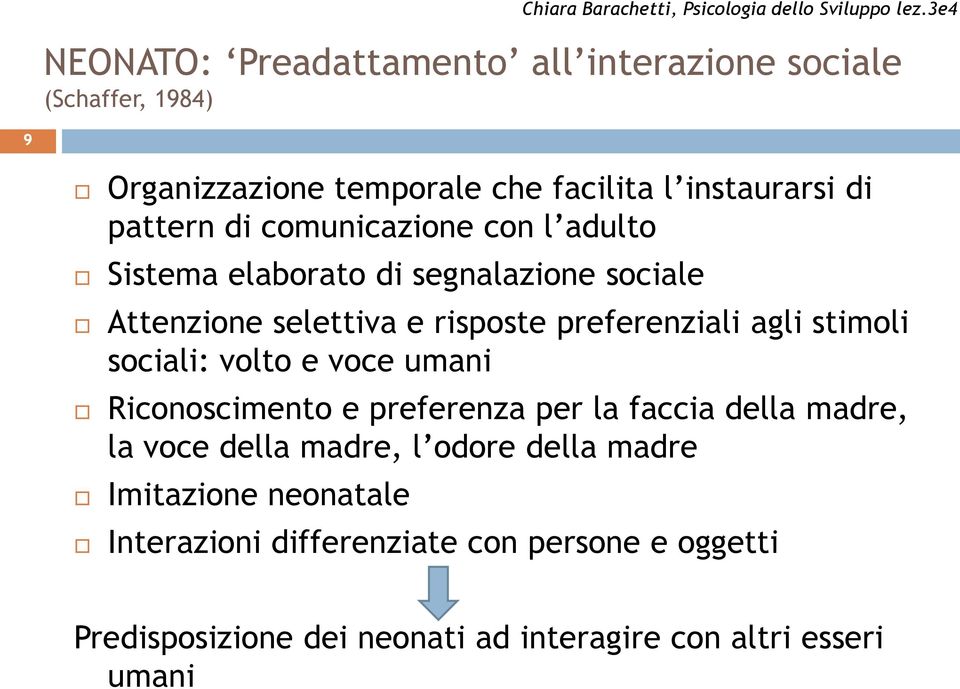 stimoli sociali: volto e voce umani Riconoscimento e preferenza per la faccia della madre, la voce della madre, l odore della