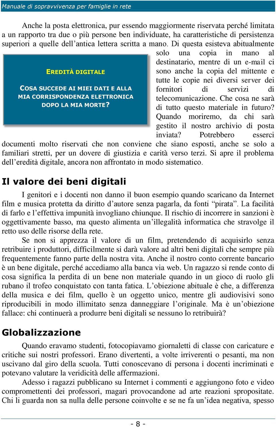 Di questa esisteva abitualmente solo una copia in mano al destinatario, mentre di un e-mail ci EREDITÀ DIGITALE COSA SUCCEDE AI MIEI DATI E ALLA MIA CORRISPONDENZA ELETTRONICA DOPO LA MIA MORTE?