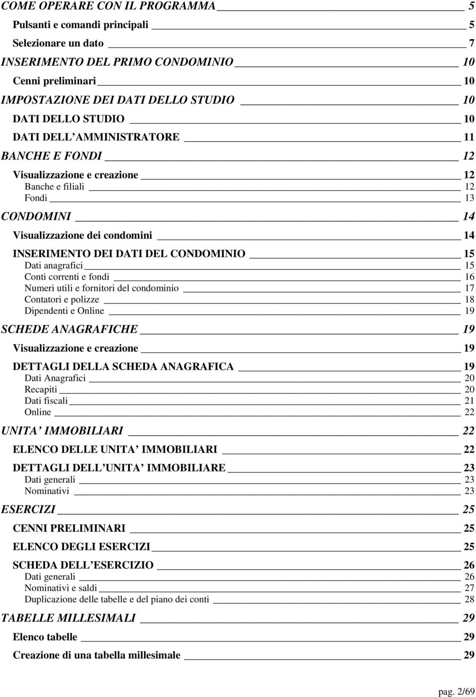 anagrafici 15 Conti correnti e fondi 16 Numeri utili e fornitori del condominio 17 Contatori e polizze 18 Dipendenti e Online 19 SCHEDE ANAGRAFICHE 19 Visualizzazione e creazione 19 DETTAGLI DELLA