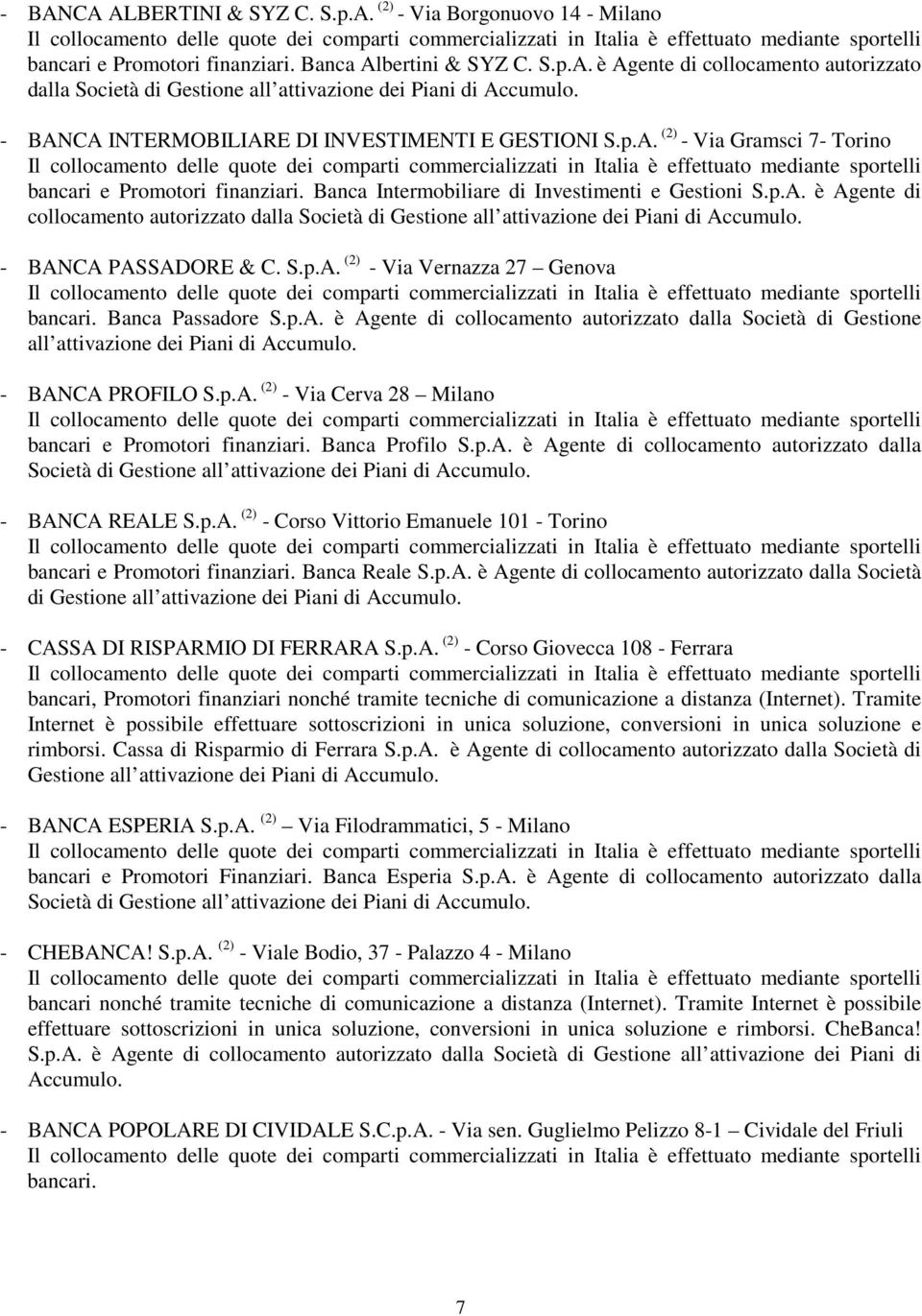 S.p.A. (2) - Via Vernazza 27 Genova Banca Passadore S.p.A. è Agente di collocamento autorizzato dalla Società di Gestione - BANCA PROFILO S.p.A. (2) - Via Cerva 28 Milano bancari e Promotori finanziari.