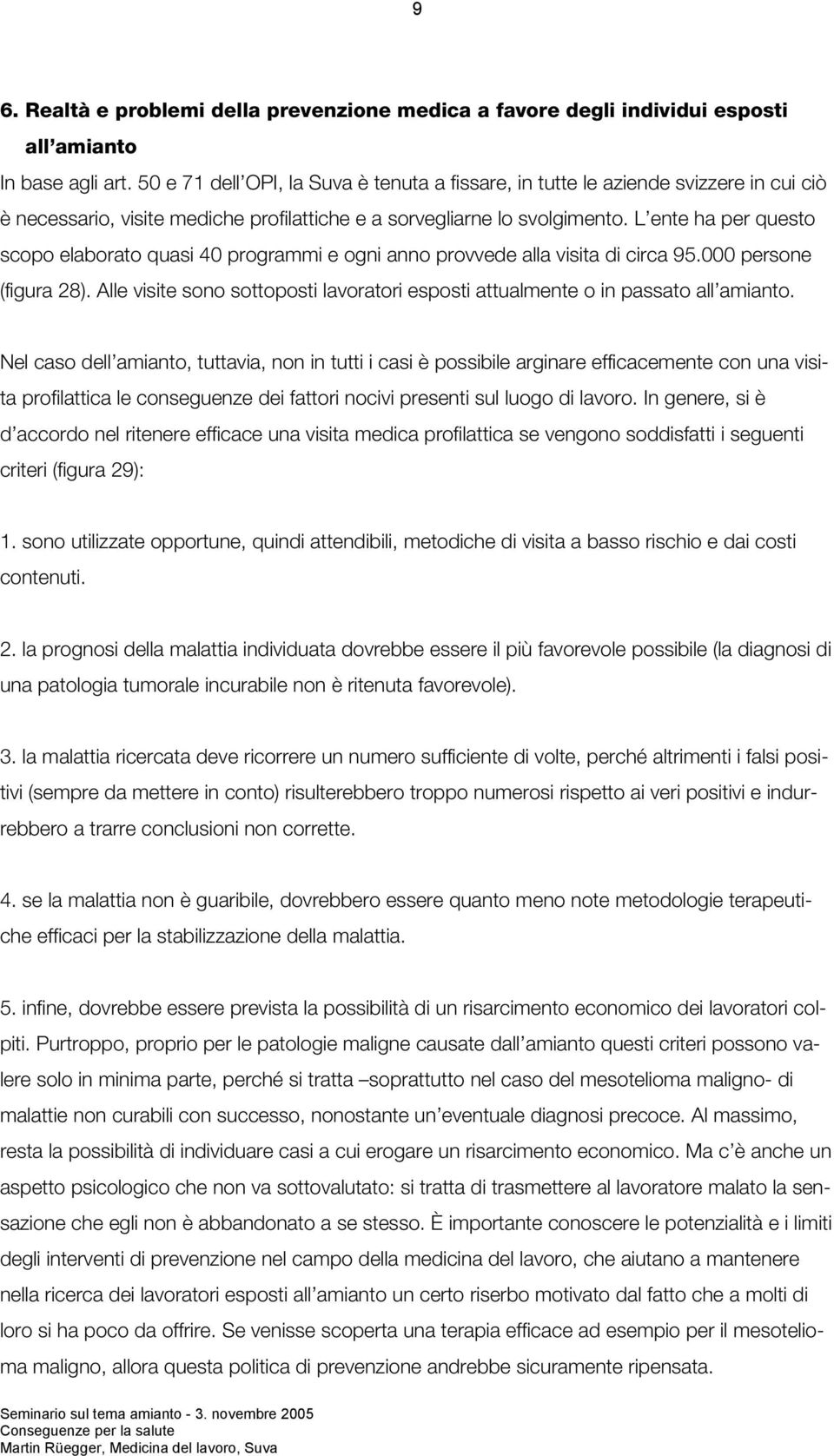 L ente ha per questo scopo elaborato quasi 40 programmi e ogni anno provvede alla visita di circa 95.000 persone (figura 28).