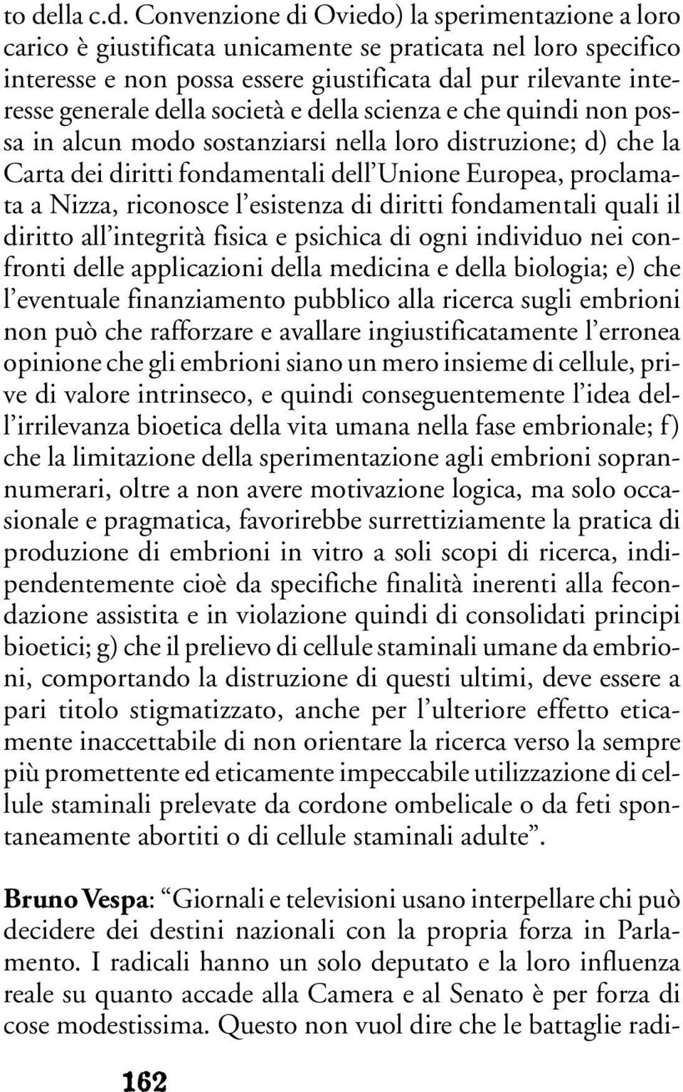 riconosce l esistenza di diritti fondamentali quali il diritto all integrità fisica e psichica di ogni individuo nei confronti delle applicazioni della medicina e della biologia; e) che l eventuale