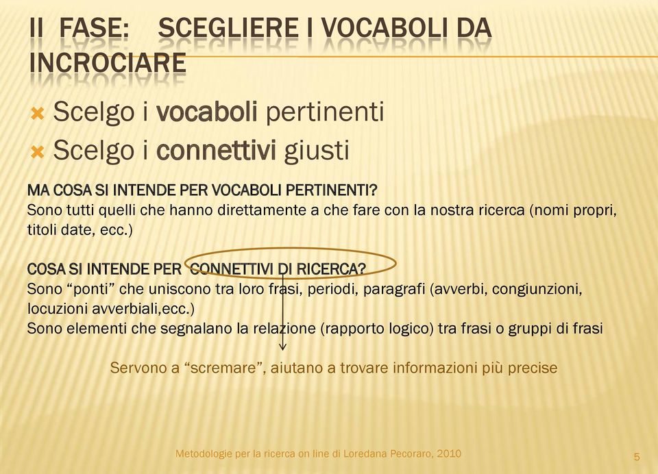 Sono ponti che uniscono tra loro frasi, periodi, paragrafi (avverbi, congiunzioni, locuzioni avverbiali,ecc.