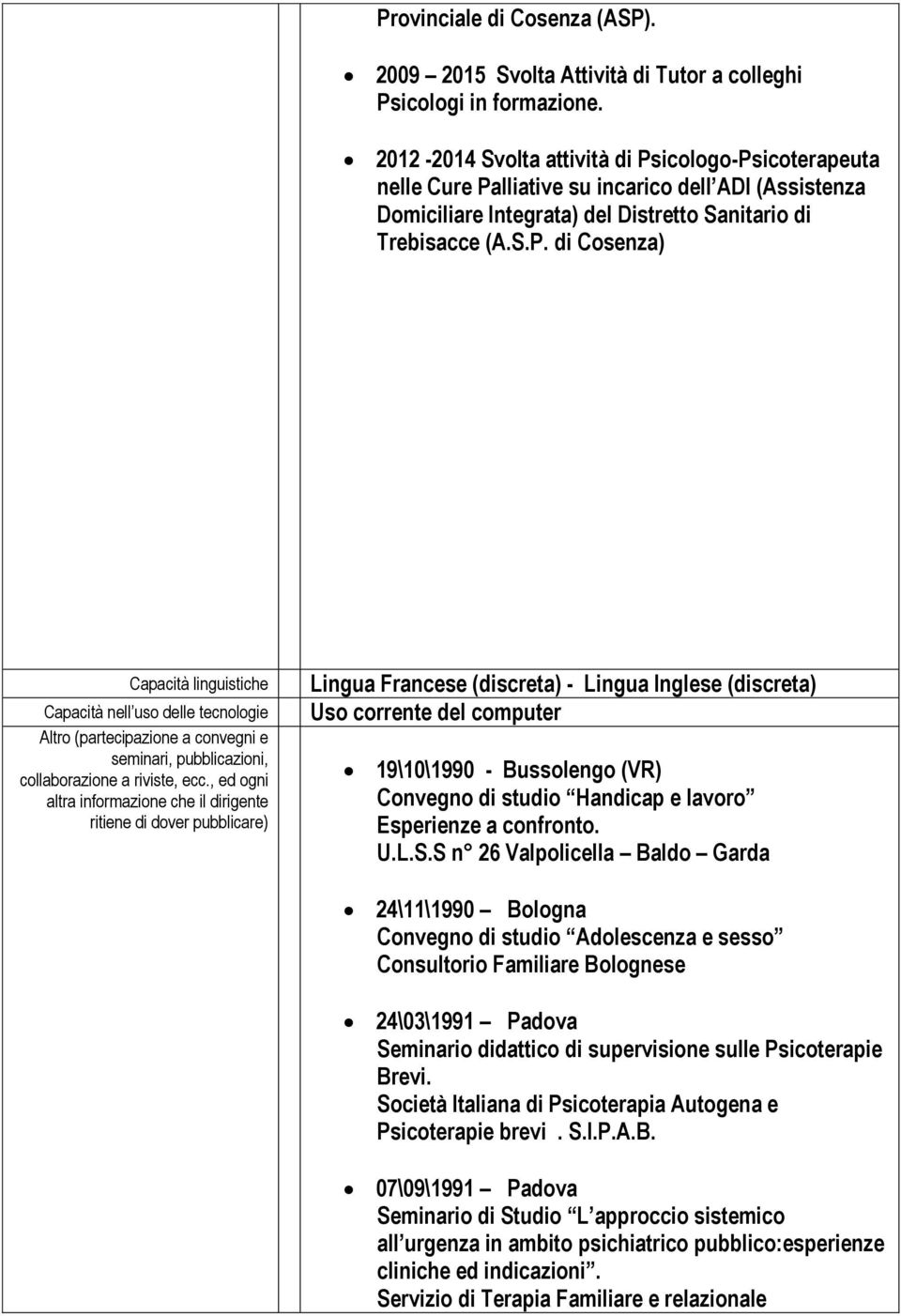 , ed ogni altra informazione che il dirigente ritiene di dover pubblicare) Lingua Francese (discreta) - Lingua Inglese (discreta) Uso corrente del computer 19\10\1990 - Bussolengo (VR) Convegno di