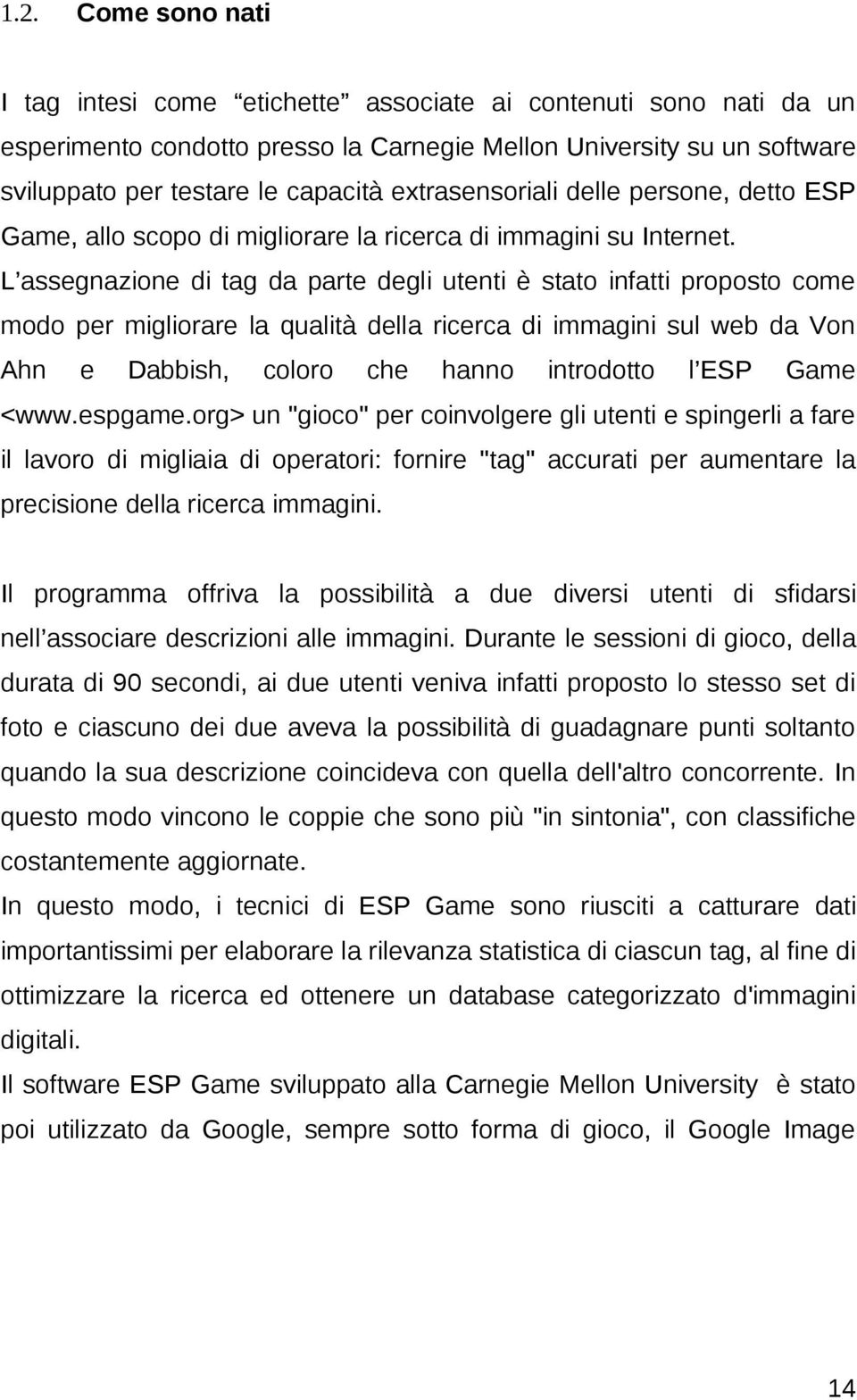 L assegnazione di tag da parte degli utenti è stato infatti proposto come modo per migliorare la qualità della ricerca di immagini sul web da Von Ahn e Dabbish, coloro che hanno introdotto l ESP Game