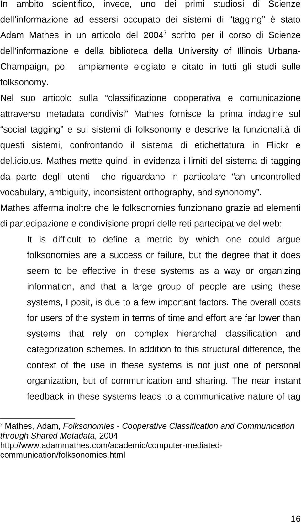 Nel suo articolo sulla classificazione cooperativa e comunicazione attraverso metadata condivisi Mathes fornisce la prima indagine sul social tagging e sui sistemi di folksonomy e descrive la