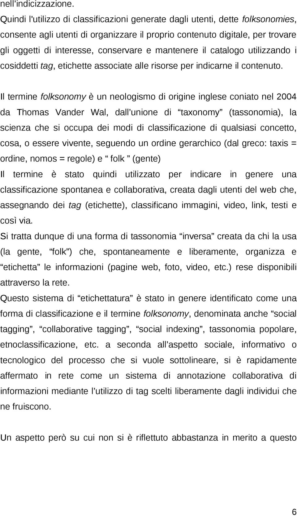 mantenere il catalogo utilizzando i cosiddetti tag, etichette associate alle risorse per indicarne il contenuto.