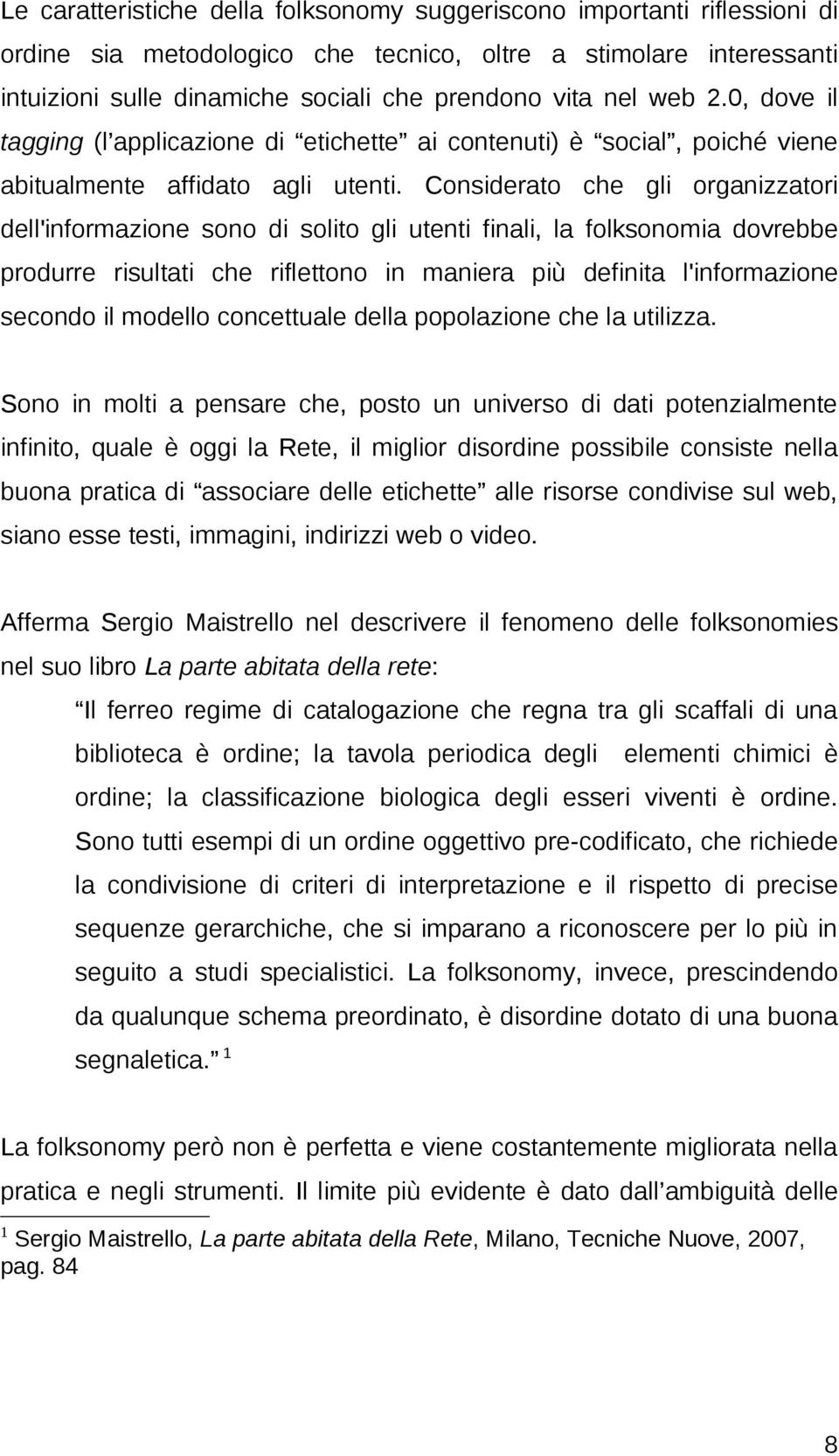 Considerato che gli organizzatori dell'informazione sono di solito gli utenti finali, la folksonomia dovrebbe produrre risultati che riflettono in maniera più definita l'informazione secondo il