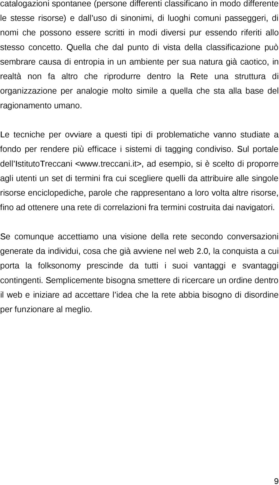 Quella che dal punto di vista della classificazione può sembrare causa di entropia in un ambiente per sua natura già caotico, in realtà non fa altro che riprodurre dentro la Rete una struttura di