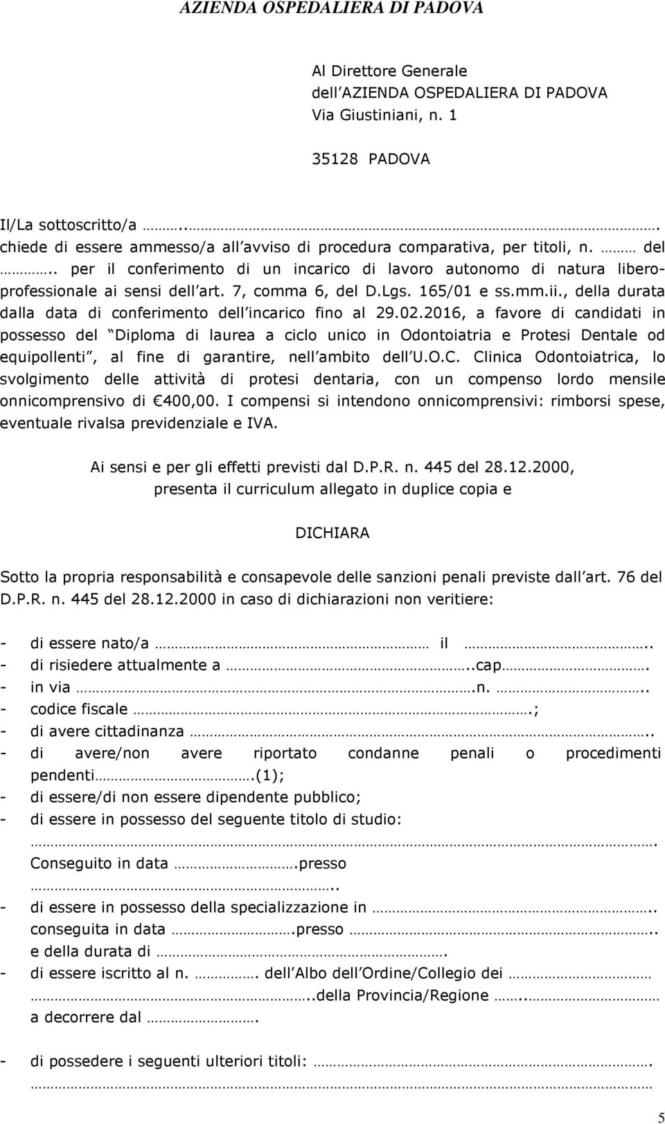 2016, a favore di candidati in possesso del Diploma di laurea a ciclo unico in Odontoiatria e Protesi Dentale od equipollenti, al fine di garantire, nell ambito dell U.O.C.