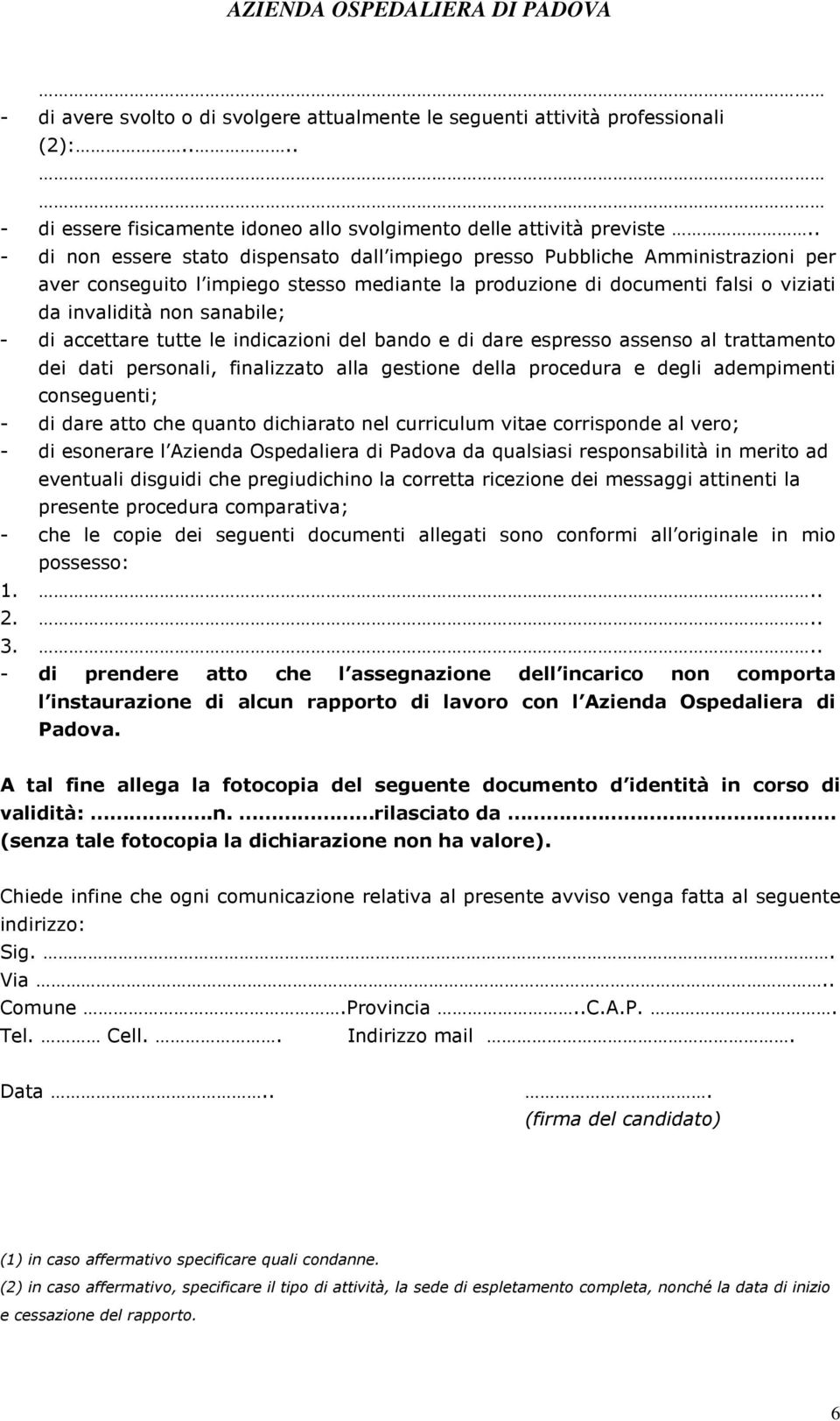 di accettare tutte le indicazioni del bando e di dare espresso assenso al trattamento dei dati personali, finalizzato alla gestione della procedura e degli adempimenti conseguenti; - di dare atto che