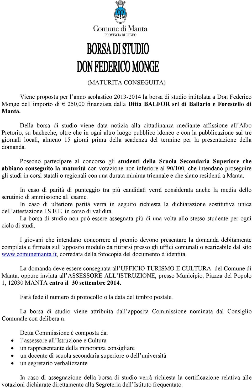 Della borsa di studio viene data notizia alla cittadinanza mediante affissione all Albo Possono partecipare al concorso gli studenti della Scuola Secondaria Superiore che abbiano conseguito la