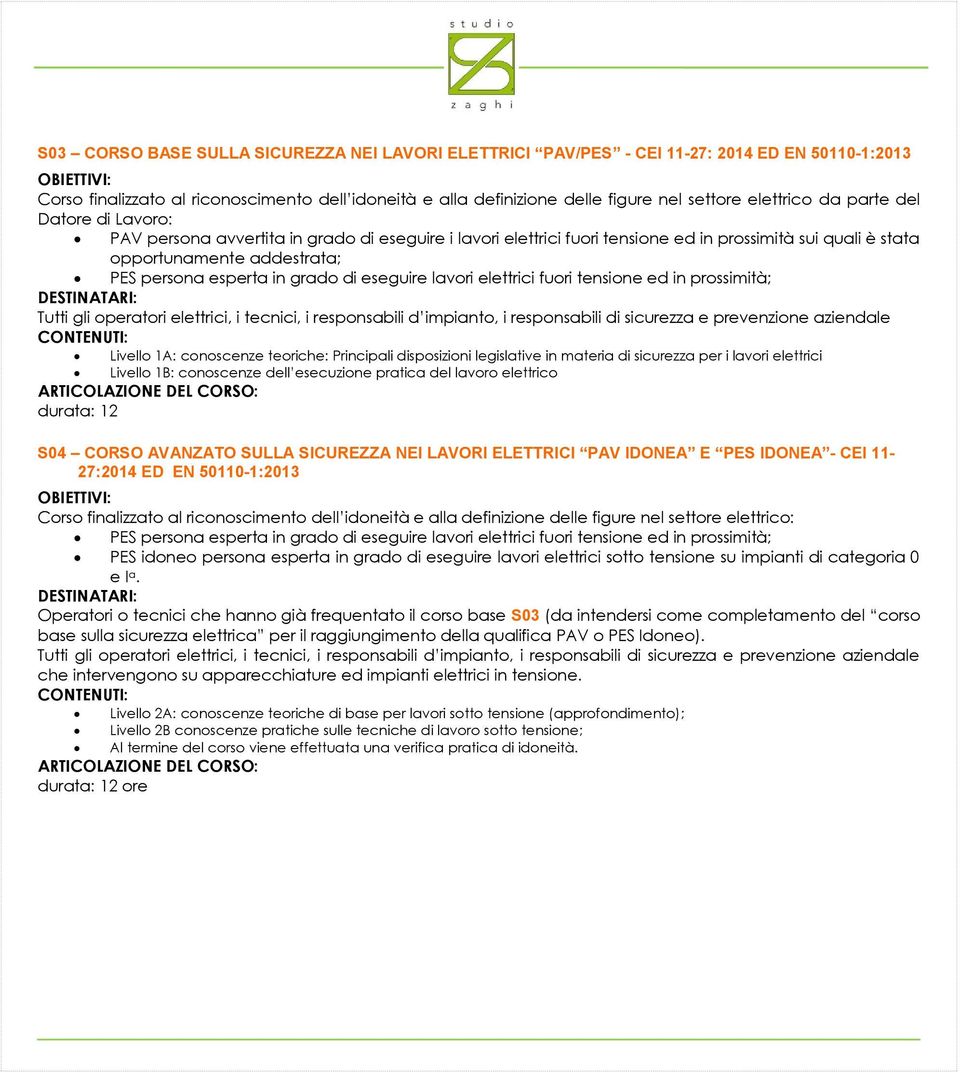 in grado di eseguire lavori elettrici fuori tensione ed in prossimità; Tutti gli operatori elettrici, i tecnici, i responsabili d impianto, i responsabili di sicurezza e prevenzione aziendale Livello