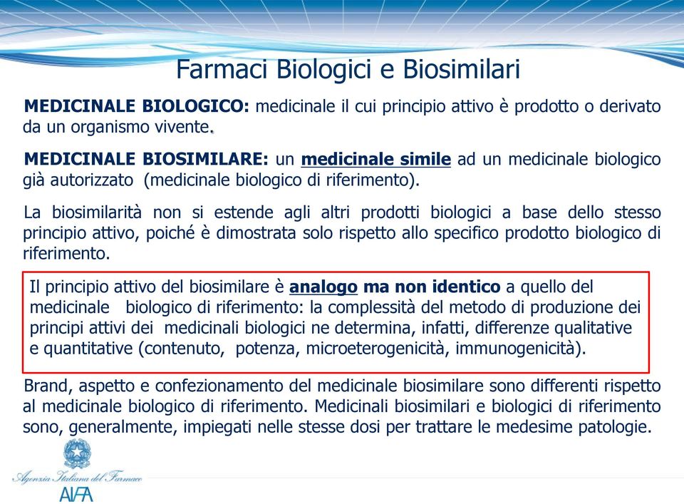 La biosimilarità non si estende agli altri prodotti biologici a base dello stesso principio attivo, poiché è dimostrata solo rispetto allo specifico prodotto biologico di riferimento.