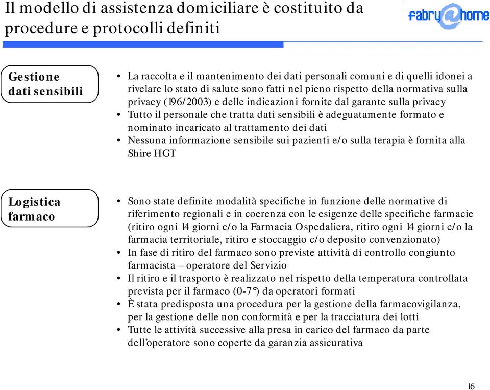 adeguatamente formato e nominato incaricato al trattamento dei dati Nessuna informazione sensibile sui pazienti e/o sulla terapia è fornita alla Shire HGT Logistica farmaco Sono state definite