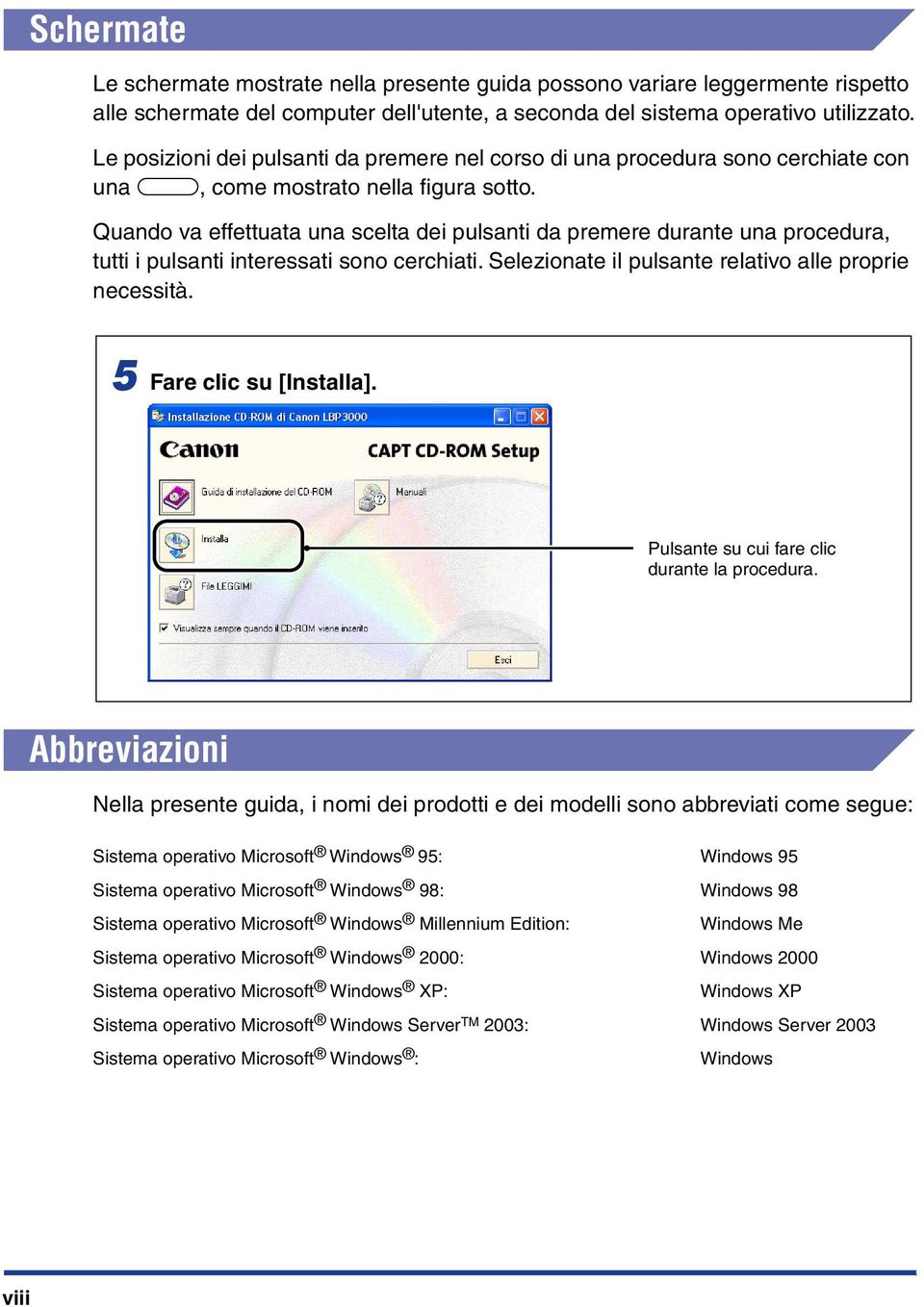 Quando va effettuata una scelta dei pulsanti da premere durante una procedura, tutti i pulsanti interessati sono cerchiati. Selezionate il pulsante relativo alle proprie necessità.