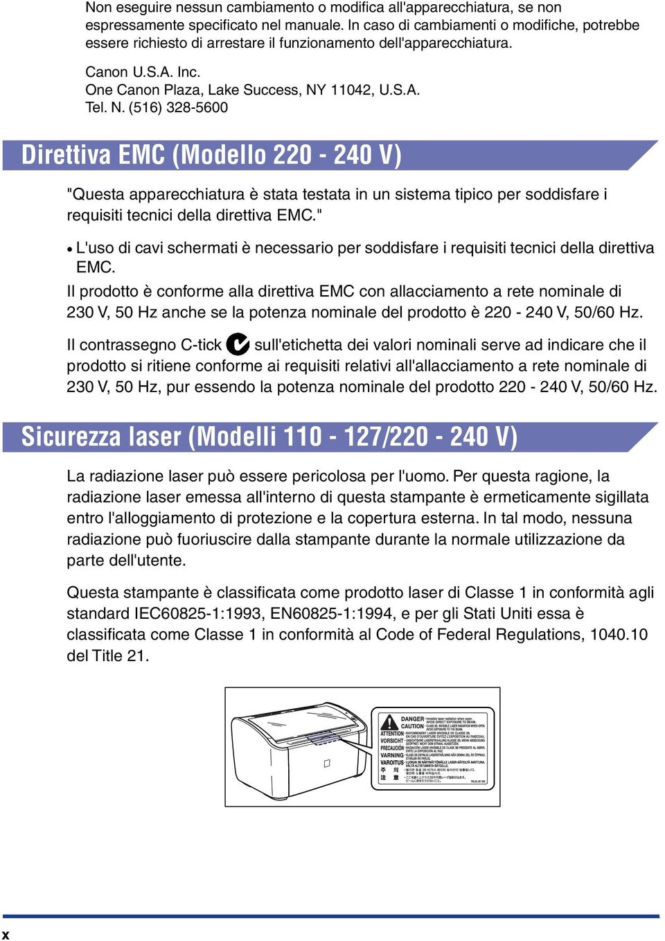 11042, U.S.A. Tel. N. (516) 328-5600 Direttiva EMC (Modello 220-240 V) "Questa apparecchiatura è stata testata in un sistema tipico per soddisfare i requisiti tecnici della direttiva EMC.