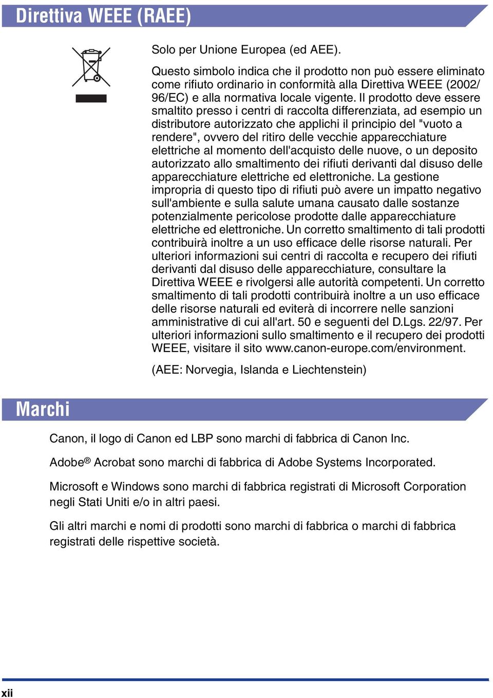 Il prodotto deve essere smaltito presso i centri di raccolta differenziata, ad esempio un distributore autorizzato che applichi il principio del "vuoto a rendere", ovvero del ritiro delle vecchie