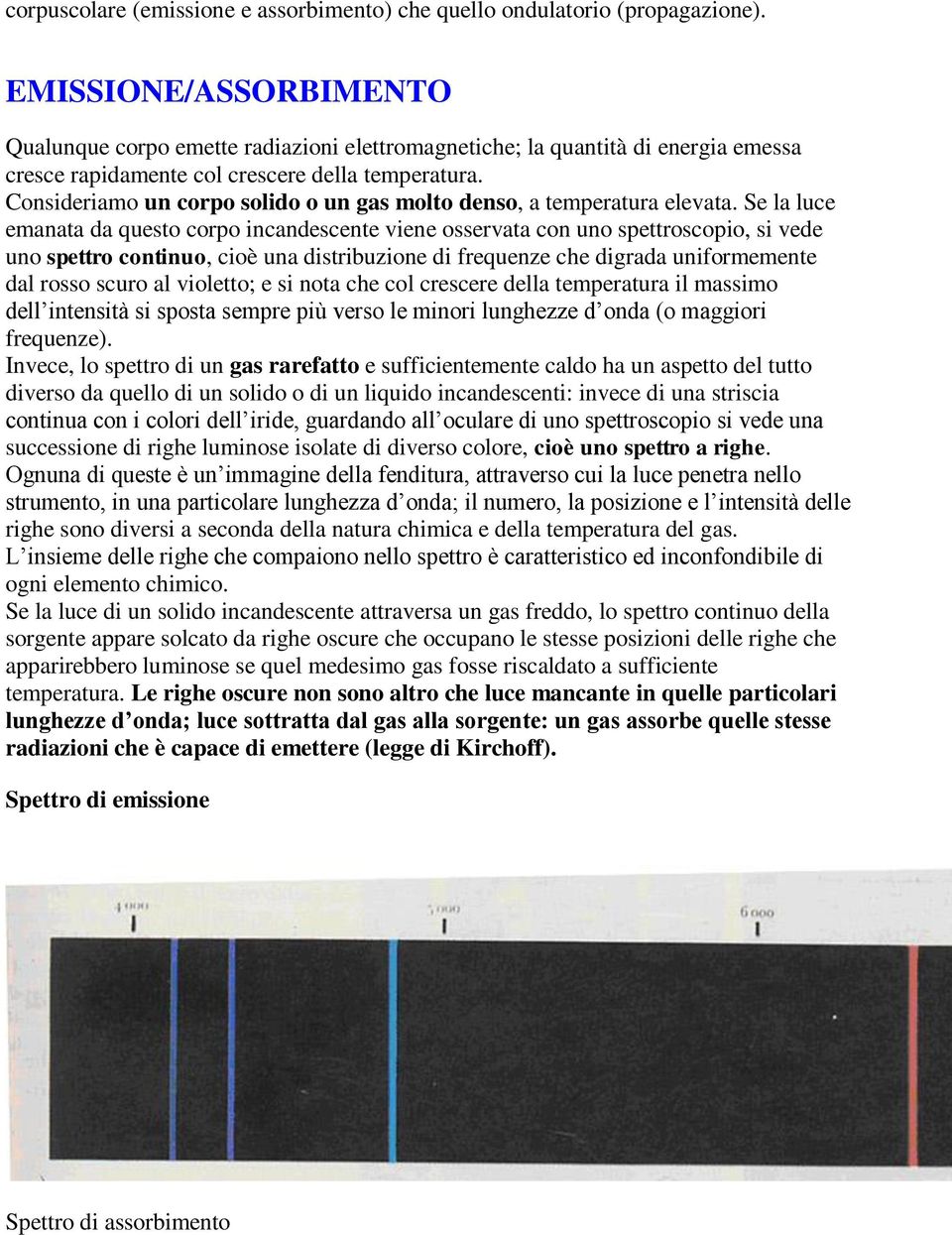 Consideriamo un corpo solido o un gas molto denso, a temperatura elevata.