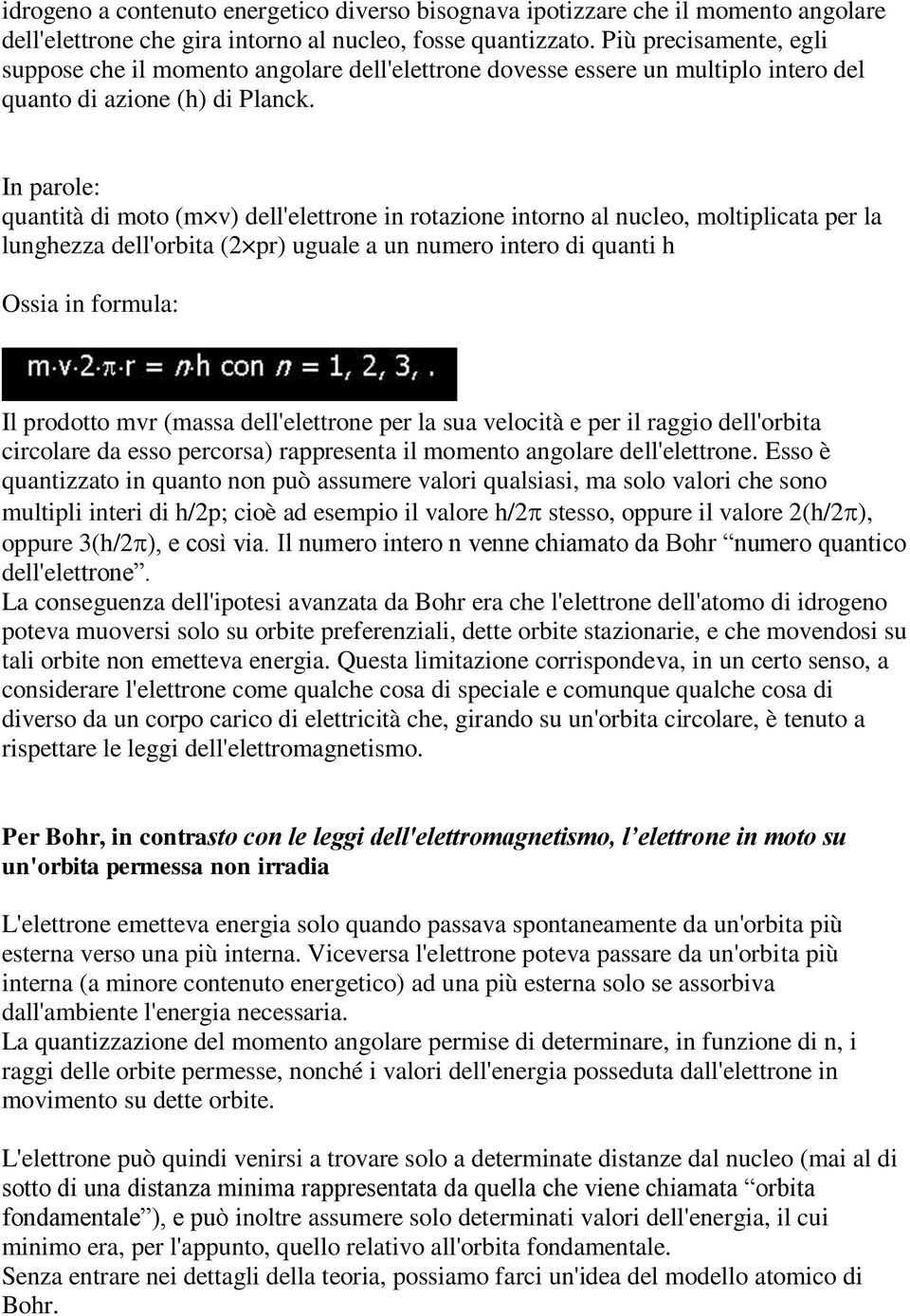 In parole: quantità di moto (m v) dell'elettrone in rotazione intorno al nucleo, moltiplicata per la lunghezza dell'orbita (2 pr) uguale a un numero intero di quanti h Ossia in formula: Il prodotto