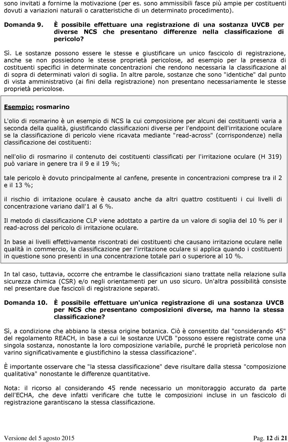 Le sostanze possono essere le stesse e giustificare un unico fascicolo di registrazione, anche se non possiedono le stesse proprietà pericolose, ad esempio per la presenza di costituenti specifici in