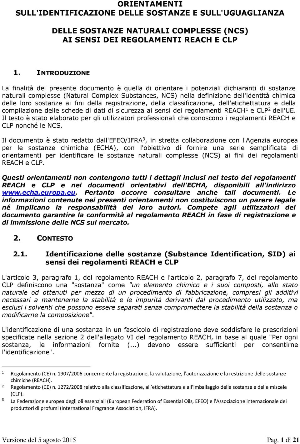 delle loro sostanze ai fini della registrazione, della classificazione, dell'etichettatura e della compilazione delle schede di dati di sicurezza ai sensi dei regolamenti REACH 1 e CLP 2 dell'ue.