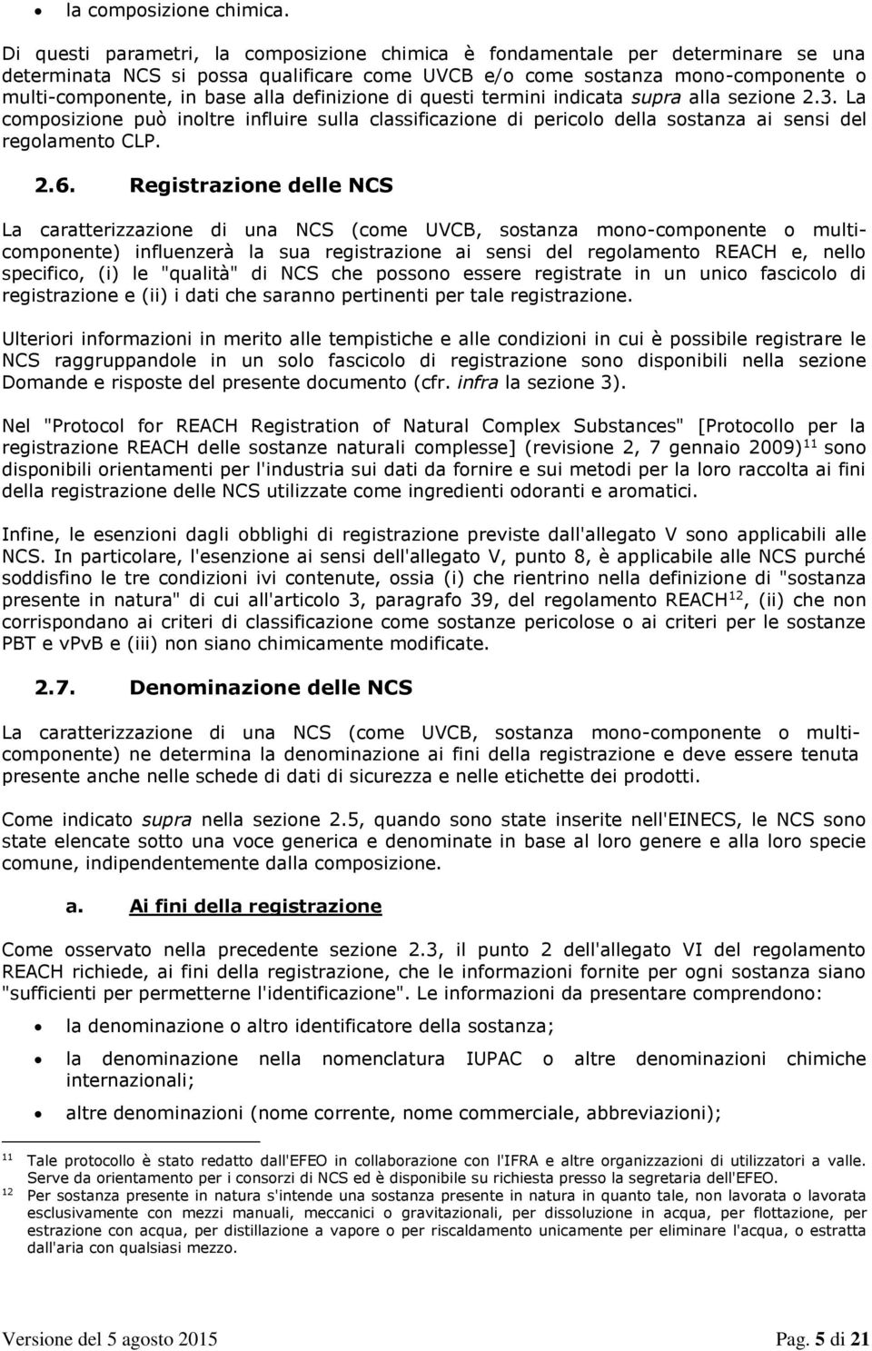 definizione di questi termini indicata supra alla sezione 2.3. La composizione può inoltre influire sulla classificazione di pericolo della sostanza ai sensi del regolamento CLP. 2.6.