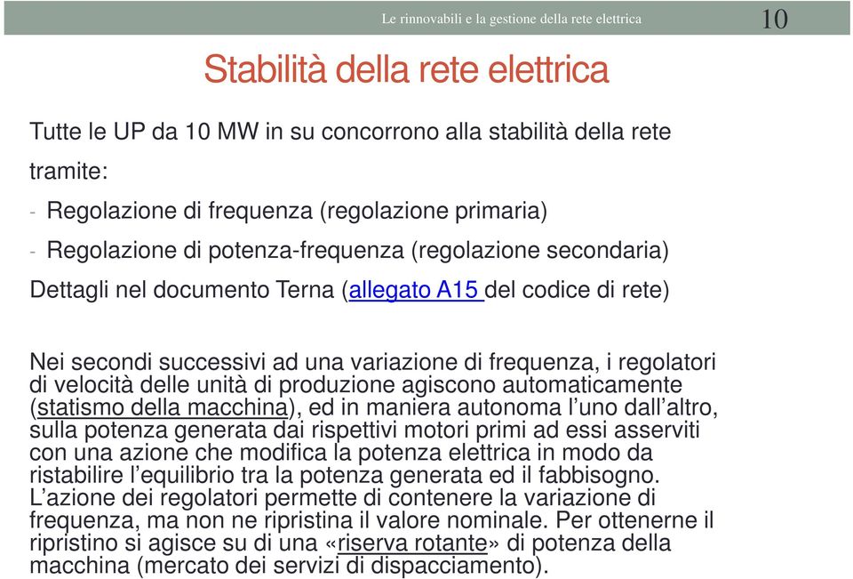 regolatori di velocità delle unità di produzione agiscono automaticamente (statismo della macchina), ed in maniera autonoma l uno dall altro, sulla potenza generata dai rispettivi motori primi ad