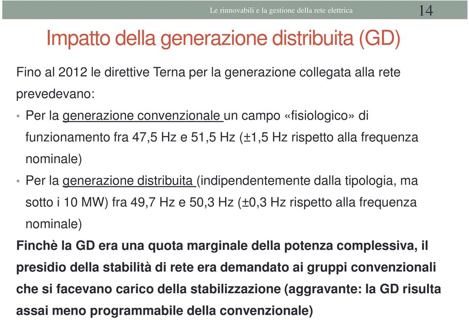 (indipendentemente dalla tipologia, ma sotto i 10 MW) fra 49,7 Hz e 50,3 Hz (±0,3 Hz rispetto alla frequenza nominale) Finchè la GD era una quota marginale della potenza