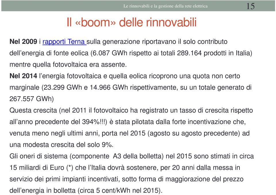 966 GWh rispettivamente, su un totale generato di 267.557 GWh) Questa crescita (nel 2011 il fotovoltaico ha registrato un tasso di crescita rispetto all anno precedente del 394%!