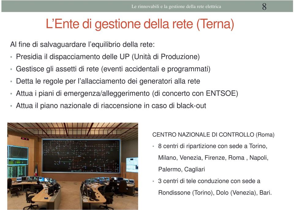 piani di emergenza/alleggerimento (di concerto con ENTSOE) Attua il piano nazionale di riaccensione in caso di black-out CENTRO NAZIONALE DI CONTROLLO (Roma) 8 centri