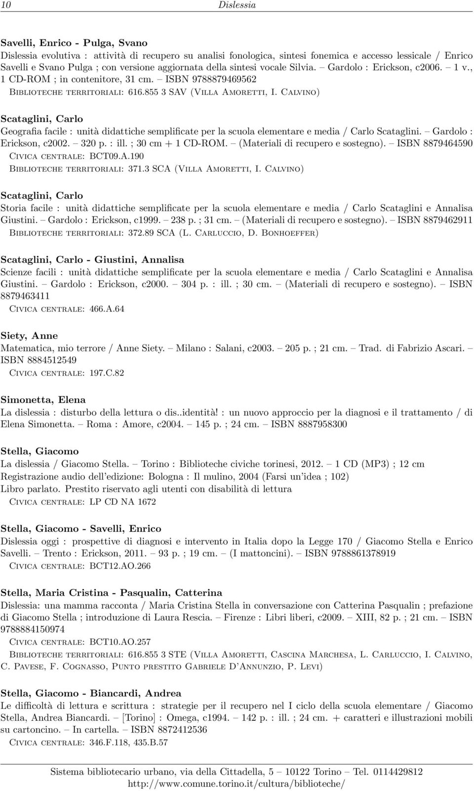 Calvino) Scataglini, Carlo Geografia facile : unità didattiche semplificate per la scuola elementare e media / Carlo Scataglini. Gardolo : Erickson, c2002. 320 p. : ill. ; 30 cm + 1 CD-ROM.