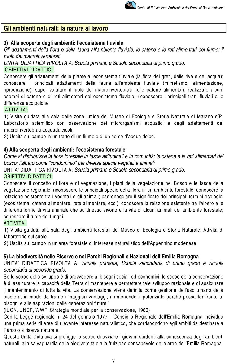 Conoscere gli adattamenti delle piante all'ecosistema fluviale (la flora dei greti, delle rive e dell'acqua); conoscere i principali adattamenti della fauna all'ambiente fluviale (mimetismo,