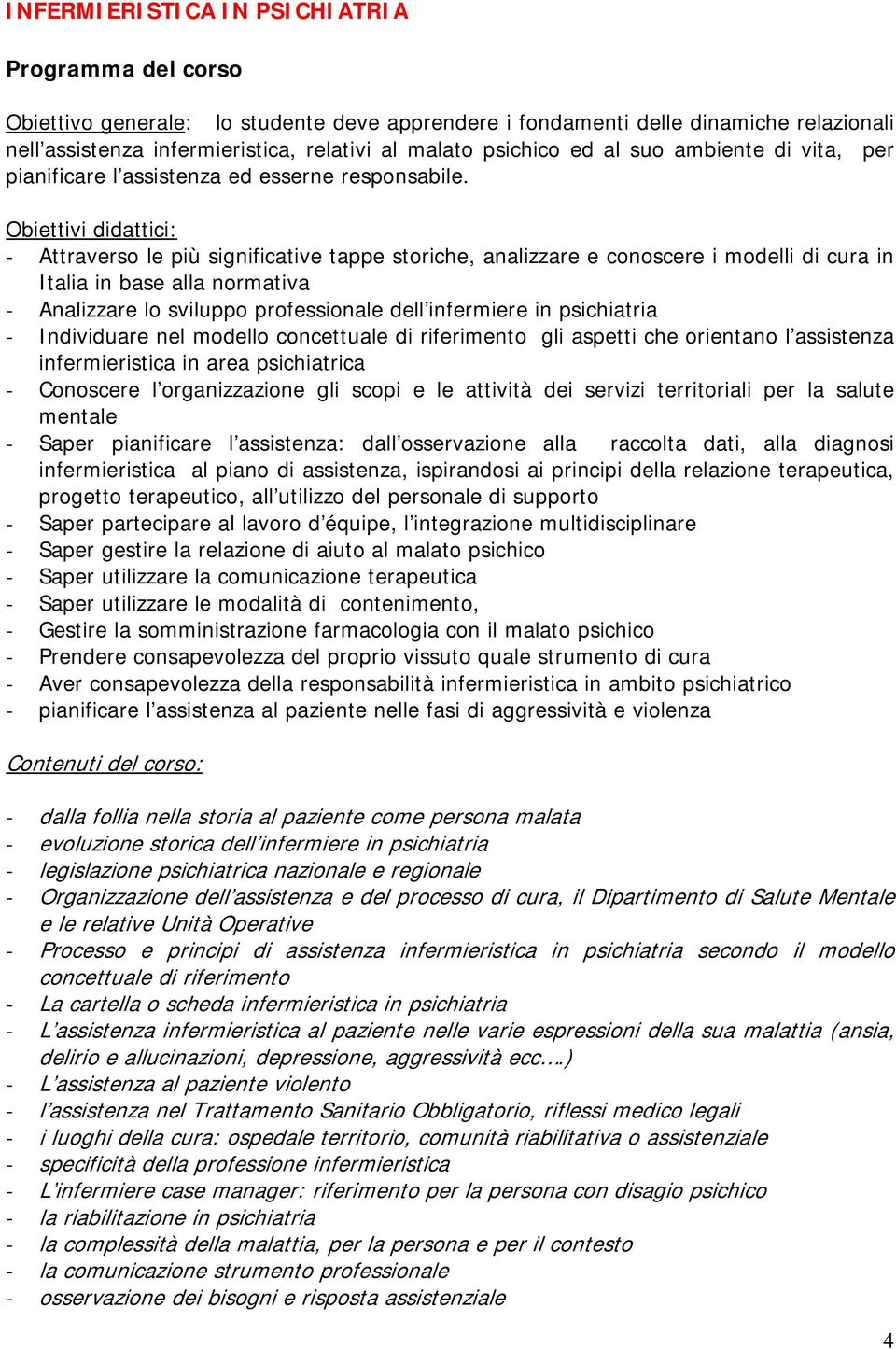 Obiettivi didattici: - Attraverso le più significative tappe storiche, analizzare e conoscere i modelli di cura in Italia in base alla normativa - Analizzare lo sviluppo professionale dell infermiere